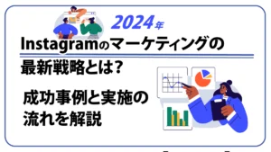 【2024年】 instagram マーケティングの最新戦略とは？ 成功事例と実施の流れを解説