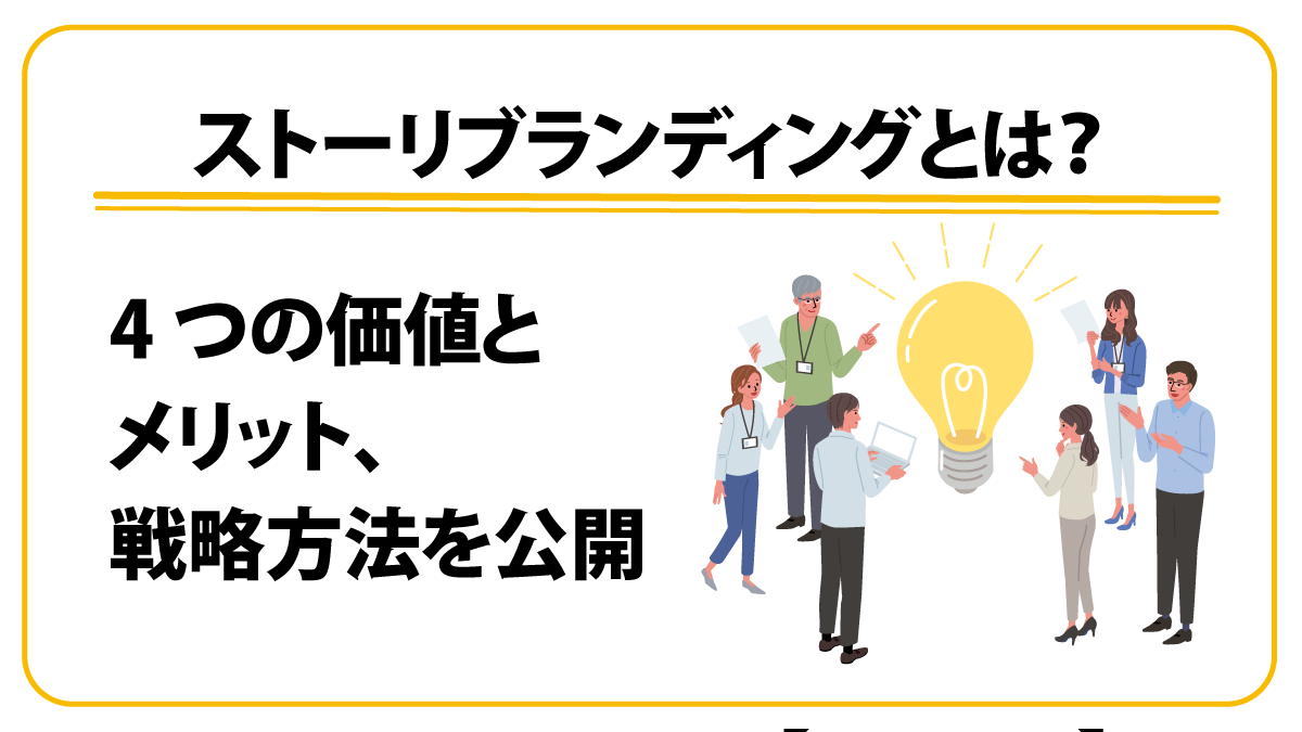 ストーリーブランディングとは？ 4つの価値とメリット、戦略方法を公開