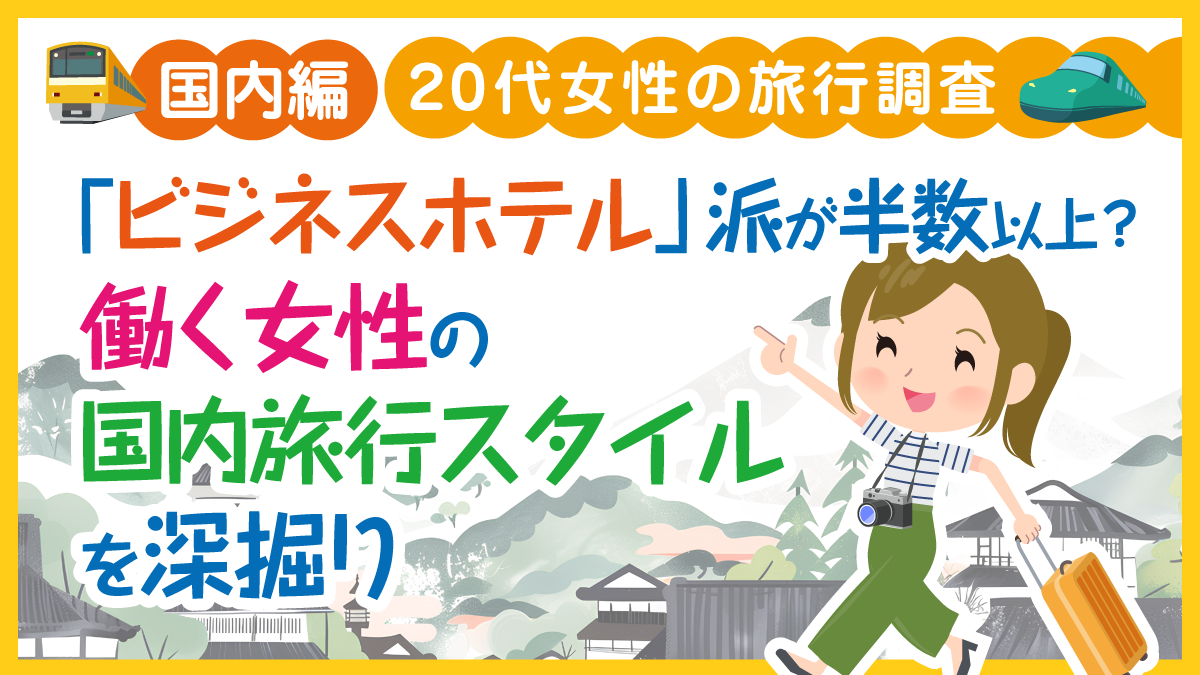 【国内編】20代女性の旅行調査「ビジネスホテル」派が半数以上？働く女性の国内旅行スタイルを深掘り