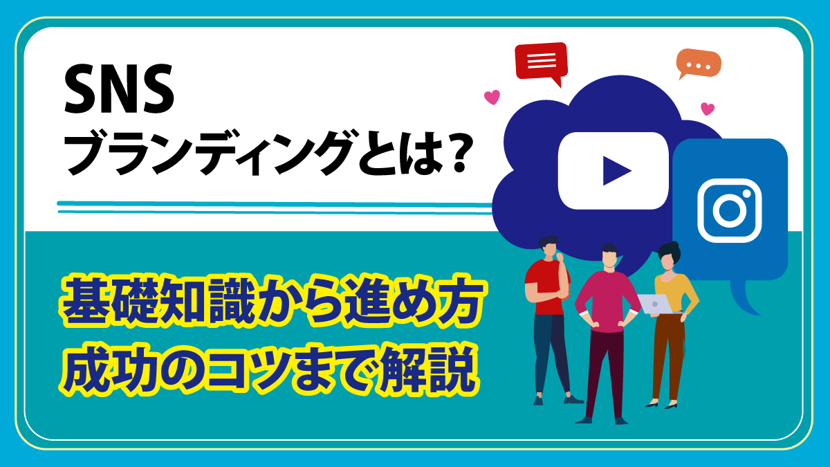 SNSブランディングとは？ 基礎知識から進め方、成功のコツまで解説